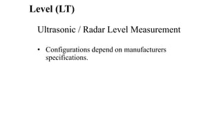 Level (LT)
Ultrasonic / Radar Level Measurement
• Configurations depend on manufacturers
specifications.
 