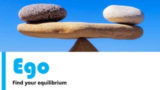 EgoFind your equilibrium
 