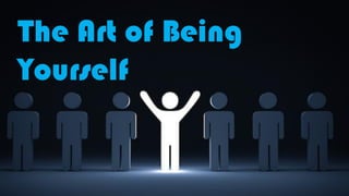 The Art of Being
Yourself
 