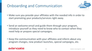 Onboarding and Communication
• Make sure you provide your affiliates with the needed info in order to
start promoting your...
