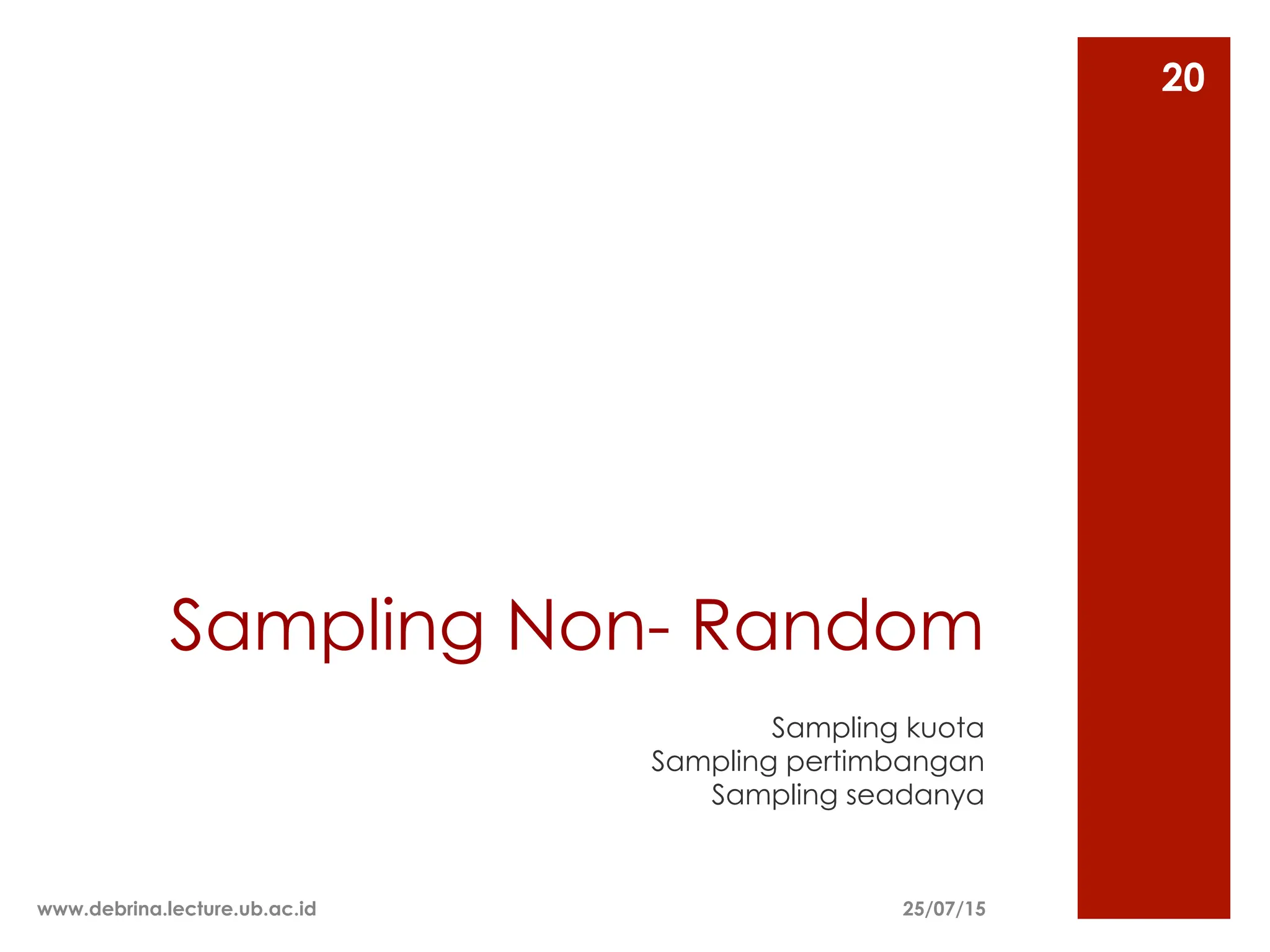 Sampling Non- Random
Sampling kuota
Sampling pertimbangan
Sampling seadanya
25/07/15
www.debrina.lecture.ub.ac.id
20
 