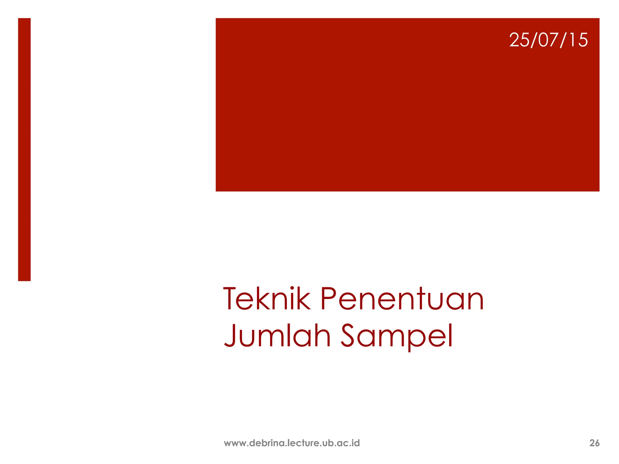 Teknik Penentuan
Jumlah Sampel
25/07/15
www.debrina.lecture.ub.ac.id 26
 