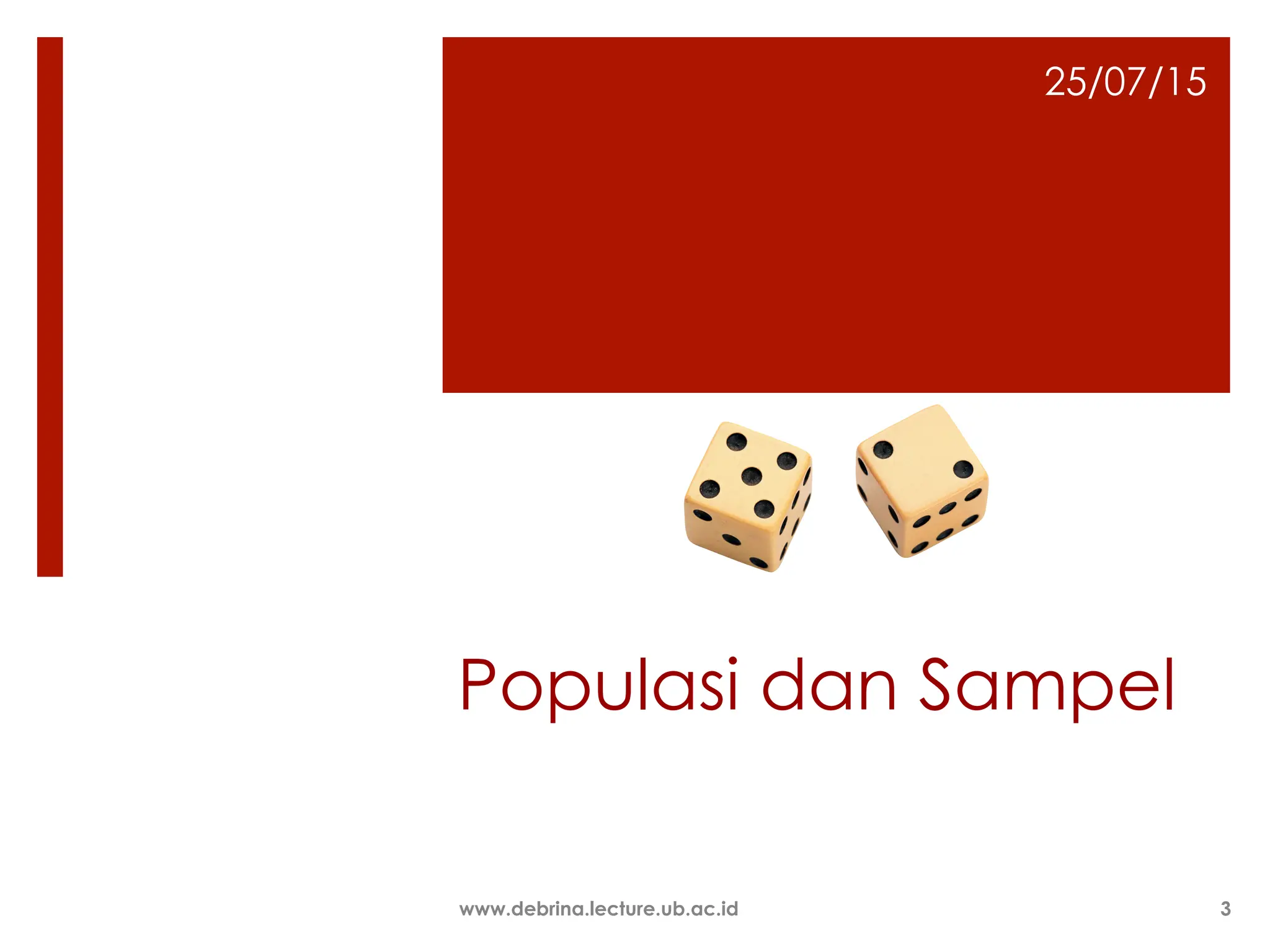 Populasi dan Sampel
25/07/15
www.debrina.lecture.ub.ac.id 3
 