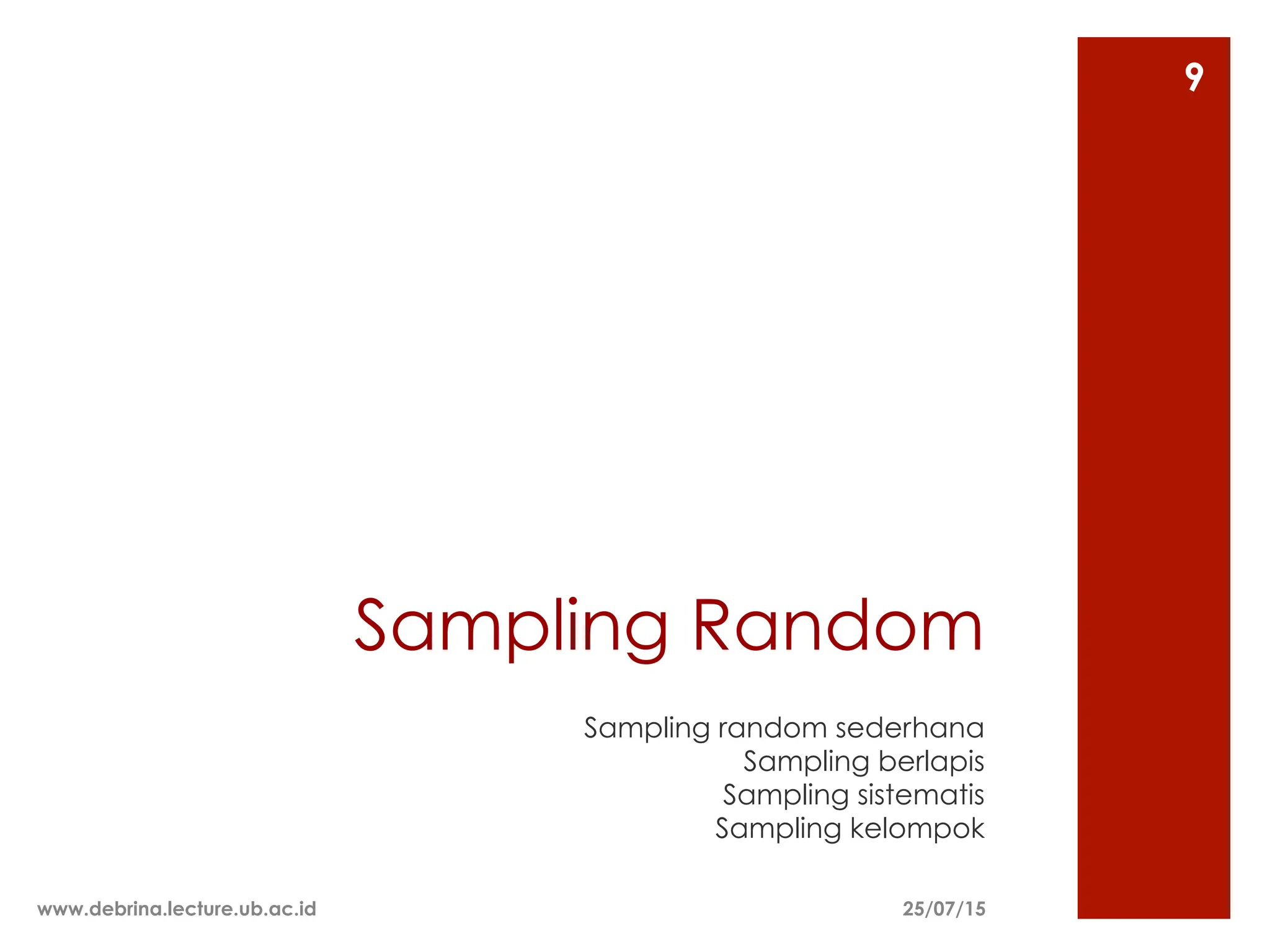 Sampling Random
Sampling random sederhana
Sampling berlapis
Sampling sistematis
Sampling kelompok
25/07/15
www.debrina.lecture.ub.ac.id
9
 