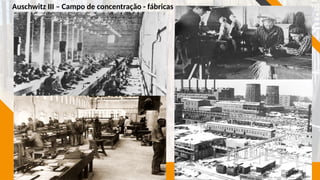 Auschwitz III – Campo de concentração - fábricas
 