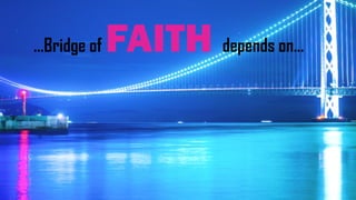 …Bridge of FAITH depends on…
 