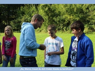„Na, Marco, traust du dich Eisbär Alaska zu berühren?“  