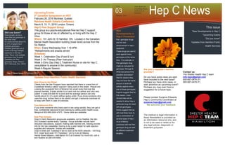 Upcoming Events
5th
Canadian Symposium on HCV
February 26, 2016 Montreal, Quebec
Rainbow Health Ontario Conference
March 9, 10, 11, 2016 London, Ontario
Hep C Peer Support Group
This group is a psycho-educational Peer-led Hep C support
group for those at risk of, affected by, or living with the Hep C
Virus.
Where: 131 John St. S Hamilton, ON. Located in the Canadian
Mental Health Association building (lower level) across from the
Go Station.
When: Every Wednesday from 1:15-3PM
*Refreshments and snacks served
Schedule:
Week 1- Celebration Day (Food & fun)
Week 2- Art Therapy (Peer Instructor)
Week 3-Clinic Day (Hep C Treatment Nurse on site for Hep C
consultation to anyone in the community)
Week 4-Regular Session
Updates from Hamilton Public Health Services:
New Drug on the Street:
Clients from the Van Program have reported that there is a new form of
crystallized fentanyl called “popcorn” being sold on the street. People are
cooking the powdered form of fentanyl into small rocks that look like
popcorn kernels. It looks similar to a crack rock but yellow, and very very
potent. It costs $30-$40 for a point and the average person can only
handle about 0.2 of a point without going under. If you know someone who
uses this drug, advise them to be careful and get a naloxone overdose kit
to keep with them in case of overdose.
Free Naloxone Kits:
If you know someone who have used or are using opioids, they can get a
free, confidential naloxone kit and training by calling public health nurse
Margot at 905-546-2424 x7475. Home visits are available.
New Peer Groups:
Drop in Harm Reduction groups are available, run by Heather, the Van
IDU Outreach worker every Tuesday. Group activities include harm
reduction discussions, support, making safe injection kits, helping provide
info for the Van newsletter, training to be a peer helper for safe injection
supplies and naloxone. Snacks are available.
Drop in times are: Tuesdays 9 am to noon at the AIDS network-- 140 King
St E, lower level suite 101 Tuesdays 1 pm to 4 pm at Helping
Hands Street Mission—349 Barton St E at Emerald For more info, call or
text Heather at 289-439-9565.
Your choice for
everything Hep C
in the City of
Hamilton Hep C News
Did you know?
Some people can have
more than one genotype at
the same time?
It is believed that about 5%
to 25% of people have
multiple genotypes.
Multiple genotypes are a
result of having multiple
exposures to the hep c
virus. Those with multiple
genotypes may be good
candidates for Pan-
genotypic drugs. (Source
HCV Advocate Nov. 2015)
New
Developments in
Hep C Prevention
Pan -genotype drugs
are the next
advancement in hep c
treatment.
These drugs are said to
work against many
genotypes at the same
time. For example, a
Pan-genotypic drug
might be indicated for
genotype 1through 6.
What are some of the
possible downsides?
Well for starters they
may not have the same
amount of antiviral
activity against every
one of these genotypes.
Experts suggest that for
this reason, more
clinical trials will be
needed to show how a
particular drug will react
with all genotypes.
Some suggest that we
will most likely have to
use a combination of
several types of hep c
virus inhibitors
combined with the Pan-
genotypic drug (as well
as different treatment
lengths).
.
Are you a hepatitis c service
provider?
Do you have some news you wish
have included in the next issue?
Perhaps you have clinic news, or
wish advertize an upcoming event?
Perhaps you may even have a
suggestion for a future topic.
Please contact Suzanne Edwards
Hep C Community Coordinator at
suzanne.hepc@gmail.com
We welcome your feedback
The medical or legal information in
these Newsletters is provided as
an information resource only, and
is not to be used or relied on for
any legal advice, diagnostic or
treatment purposes
Contact us:
The Shelter Health Hep C team
info.hepc@gmail.com
905-667-0474 (P)
905-667-0478 (F)
This issue
*New Developments in Hep C
*Upcoming Events
*Did you know?
*Updates from Hamilton Public
Health Services
ISSUE
February 2016
03
Hep C News Issue 03 February 2016
 
