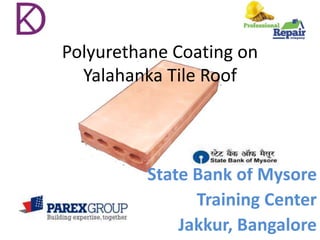 State Bank of Mysore
Training Center
Jakkur, Bangalore
Polyurethane Coating on
Yalahanka Tile Roof
 