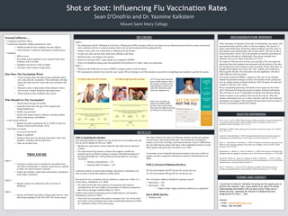 RESEARCH POSTER PRESENTATION DESIGN © 2011
www.PosterPresentations.com
Shot or Snot: Influencing Flu Vaccination Rates
Seasonal Influenza….
• Contagious respiratory illness
• Caused from respiratory droplets produced by a host
• Droplets produced from coughing, sneezing, talking
• Can be directly or indirectly transmitted to another person
• Symptoms
• Mild to severe
• Sore throat, nasal congestion, fever, systemic body aches,
weakness, and even death
• Symptoms can last two weeks or longer
• Can lead to other medical complications
How Does The Vaccination Work:
• The flu vaccine makes the body produce antibodies about
two weeks after the vaccination. These antibodies will help
protect the body from the viruses that were included in the
vaccine.
• Research is done to help predict which influenza viruses
may be most common during the upcoming season.
• These strands are then included in the vaccine.
Who Should Get The Vaccination?
• Anyone above the age of 6 months
• Especially those above the age of 50 or people with
immunosuppression
• Health–care personnel
• People with certain medical conditions, including asthma,
chronic lung disease, and diabetes
• Is the vaccine effective?
• Reduces the odds of getting the fly by 70-90% (Center for
Disease Control and Prevention, 2014)
• Side effects of vaccine:
• Less severe than the flu
• Range of symptoms
• Soreness where shot was injected, body aches, runny nose,
headache, vomiting, and low grade fever
• These are all short lived
PROCEDURE
PART 1:
• Continue to explore ways to increase flu vaccination rates.
The effect of testimonies vs. statistics stood out to us, and this
is where our current research is focused.
• Explore the literature: studies that used narrative information
(case studies, anecdotes).
PART 2:
• Design a study to be conducted at The University of
Minnesota.
PART 3:
• Partner with Mount Saint Mary College Heath Services in the
advertising campaign for the 2014-2015 flu vaccine season.
• then included in the vaccine
PART 2:
• We collaborated with Dr. Stellmack at University of Minnesota (UMN) to design a study to see if there was an influencing factor between seeing a sick person
(who could have the flu) or someone getting a shot in the arm (preventing them from getting the flu)
• Negative (shot, pain) now would mean no suffering from the flu later
• No pain now (don’t get the shot) could mean suffering in the future
• Identical posters, just change in the pictures
• Reason for choosing UMN: larger sample size compared to MSMC!
• Flyers were handed out during class and submitted to the professor in a folder. Study was anonymous.
PART 3:
• Partnered with Health Services here at MSMC to design a poster for the flu season
• We incorporated a narrative story into this year’s poster. We are looking to see if this narrative is powerful in compelling more students to get the flu vaccine.
METHODS
PART 1: Exploring the Literature
One study that peaked our interest was one carried out on vaccinating men who
were at risk for hepatitis B (Wit et al. 2008)
• Half the men read narrative stories while the other half received statistical
evidence
• The study showed that narrative evidence that supports a health risk
assertion can be an effective strategy to increase individuals perception of
their personal health risk, AND promote protecting behavior, receiving a
vaccination
• Narrative risk perfection – 3.45
• Statistical Risk Perception – 2.89
Continued research revealed similar findings, that narrative information can
sway us more to action that statistical evidence alone
One reason for low vaccination rates for influenza is people don’t think it’s a
serious illness. (Shahrabani et al. 2009)
• One study showed that when patients were presented with narrative
communication, they had a higher risk perception of influenza compared to
that of the no message condition (Prati et al. 2012)
Another study looked at promoting positive health behavior with narrative
information (Lemal et al. 2010)
• Those who were presented with narrative messages were “two to four times
more likely to have performed most of the recommended behaviors at follow
up” compared to those in the control group
One study looked at the effect of a fictitious character on television getting
cervical cancer, later dying off the show. They performed a retrospective
analysis on cervical screenings, and found an increase of up to 14,000 smears
the year following the airing of the show, with a substantial increase in weeks
following the soap opera story line (Howe et al. 2002)
A systematic review found that first person narrative was twice as likely to
produce an effect compared to third person narratives (Winterbottom et al.
2008)
PART 2: University of Minnesota Flu Survey
293 surveyed students did NOT get the flu vaccine last year
213 surveyed students DID get the flu vaccine last year
How will picture influence likelihood of getting vaccine?
• Shot picture – 3.02
• Sick picture – 3.06
• Higher number, higher likelihood, difference not significant
Part 3: MSMC Flu Flyer
• Pending results
RESULTS
DISCUSSION/FUTURE RESEARCH
There was plenty of literature on the topic of testimonials, case studies, and
personal anecdotes and their effect on decision making. The majority of
studies showed that these testimonies aided in making a decision, more so
than statistics and control groups with no intervention. This may be due to
the fact that these “stories” are vivid and grab our attention more than just
topic specific information. Additionally, these stories normally have
characters that we can relate to (Kreuter et al. 2011).
Our study at UMN proved to not have any real effect. We were under the
impression that when students were presented with the pictures of the shot,
this would decrease their intention to get vaccinated. On the other hand, we
thought when students were shown the “sick” students, this would move
them to get the flu shot. The end results were not significant, with only a
slight difference between groups.
Our current research at MSMC is underway. This year we are studying
whether the personal testimony on flyers will increase the flu vaccine rate
here on campus among residential freshman. Will will gather this data and
compare it with next year’s study.
We are anticipating partnering with heath services again next flu season
(2015-2016) and will design the posters to display statistical information.
This will allow us to see if testimonials do indeed sway decision making.
Further research is also needed to find out why this may be. Why does
narrative information move us to make a decision, and why does statistical
information not compare? This research will most likely need to be done in
the area of psychology and decision making.
SELECTED REFERENCES
Wit, J., Das, E., Vet, R. (2008). What works best: Objective statistics or a personal testimonial?
As assessment of the persuasive effects of different types of message evidence on risk
perception. Health Psychology, 27(1), 110-115.
Shahrabani, S. (2009). Factors affecting nurses’ decision to get the flu vaccine. Eur J Health
Econ, 10, 227-231
Lemal, M., & Van den Bulck, J. (2010). Testing the effectiveness of skin cancer narrative in
promoting positive health behavior: A pilot study. Preventative Medicine, 51, 178-181
Howe, A., Owen-Smith, V., Richardson, J. (2002). The impact of a television soap opera on the
NHS cervical screening programme in the north west of england. Journal of Public Health
Medicine, 24(4), 299-304
Winterbottom, A., Bekker, H., Conner, M, Mooney, A. (2008). Does narrative information bias
individual’s decision making? A systemativ review. Social Science & Medicine, 67, 2079-2088
Kreuter, M., Holmes, K., Alcaraz, K., Kalesan, B., Rath, S., Richet, M., . . . Clark, E. (2010).
Compaing narrative and informational videos to increase mammography in low-income african
american women. National Institute of Health, 81
Prati, G., Pietrantoni, L., Zani, B. (2012). Influenza vaccination: The persuasiveness of
messages among people aged 65 years and older. Health Communication, 27, 413-420
THANKS AND CONTACT
I would like to thank Dr. Kalkstein for giving me the opportunity to
perform this research. Also, many thanks to Dr. Moran for being
understanding and flexible with my back injury! Thank you to
Health Services, especially Ms. Bischof in collaborating with
designing the flu flyers. - Sean
Contact:
• Email – sdon2910@my.msmc.edu
• Phone – 845-742-0969
Mount Saint Mary College
Sean D’Onofrio and Dr. Yasmine Kalkstein
GET THE SHOT
NOT THE FLU
“Felt like I was hit by a car…”
“Getting the flu was the worst! I’ve never been so sick before in
my life. I had the highest fever of all time, and my body felt like I
was hit by a car. Being a college student didn’t help either. I was
too sick to go to class or to do any work, that I fell really far behind
in class. I ended up failing one science class, and got a few C’s in
others. I never want to get the flu again. I used to never get the
vaccination, but I know now that the best way to prevent myself
from getting the flu is to get the flu vaccination.”
FLU SEASON IS
APPROACHING
FAST!
ONLY $15
GET IT AT HEALTH
SERVICES!!!
NO APPOINTMENT
NECESSARY
GET THE SHOT
NOT THE FLU!
HEALTH SERVICES
Location: Guzman Hall
Hours:
Mon/Wed – 8:30-4:30
Tue/Thur – 8:30-5:00
Fri – 8:30-3:00
Phone: 845-569- 3152
LEFT: The two flyers that were
given to UMN students. Half of
the students received on with
adults getting an injection, the
other half received one with
adults who appeared sick.
RIGHT: This is the flyer we
designed for MSMC Health
Services. There are four other
flyers that have different pictures
and different narrative stories.
It’s time to get your flu vaccine!
We are conducting this research to gather information about how many people
on campus will get the flu vaccination this year.
How likely are you to get the flu vaccine during the upcoming flu season (fall,
2014 or spring, 2015), either on campus or elsewhere?
(Circle one of the following numbers:)
1 2 3 4 5
Definitely Unlikely Equally likely Likely Definitely
will not and unlikely will
Did you get a flu vaccine during the last flu season (either in fall, 2013 or spring,
2014)?
(Circle one:)
YES NO
It’s time to get your flu vaccine!
We are conducting this research to gather information about how many people
on campus will get the flu vaccination this year.
How likely are you to get the flu vaccine during the upcoming flu season (fall,
2014 or spring, 2015), either on campus or elsewhere?
(Circle one of the following numbers:)
1 2 3 4 5
Definitely Unlikely Equally likely Likely Definitely
will not and unlikely will
Did you get a flu vaccine during the last flu season (either in fall, 2013 or spring,
2014)?
(Circle one:)
YES NO
 