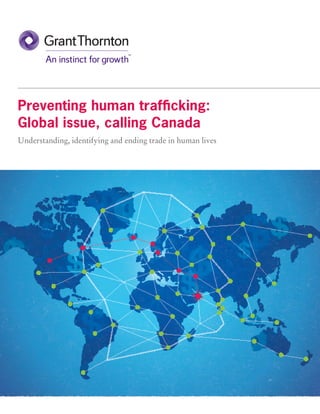 Understanding, identifying and ending trade in human lives
Preventing human trafficking:
Global issue, calling Canada
 