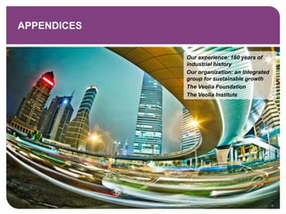 Our experience: 160 years of
industrial history
Our organization: an integrated
group for sustainable growth
The Veolia Foundation
The Veolia Institute
APPENDICES
 
