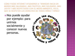  Nospuede ayudar
por ejemplo: para
unirnos
socialmente y
conocer nuevas
personas.