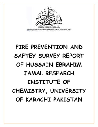 FIRE PREVENTION AND
SAFTEY SURVEY REPORT
OF HUSSAIN EBRAHIM
JAMAL RESEARCH
INSTITUTE OF
CHEMISTRY, UNIVERSITY
OF KARACHI PAKISTAN
 