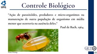 Controle Biológico
05
Fonte: Promip.
"Ação de parasitóides, predadores e micro-organimos na
manutenção de outra população de organismo em média
menor que ocorreria na ausência deles."
Paul de Bach, 1964.
 