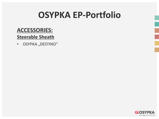OSYPKA EP-Portfolio
ACCESSORIES:
Steerable Sheath
• OSYPKA „DESTINO“
 