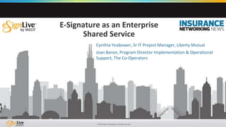 © 2016 Silanis Technology Inc. All rights reserved.
0
Cynthia Yeabower, Sr IT Project Manager, Liberty Mutual
Joan Baron, Program Director Implementation & Operational
Support, The Co-Operators
E-Signature as an Enterprise
Shared Service
 