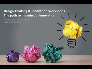 Design Thinking & Innovation Workshops
The path to meaningful innovation
Images courtesy Anders Ramsay’s presentation, Shutterstock and Google images
Aboli Champhekar| UX Consultant
maydeoaboli@gmail.com
 