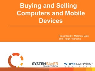 Buying and Selling
Computers and Mobile
Devices
Presented by: Matthew Gale
and Treigh Pedroche
 