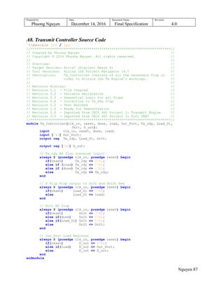 Prepared by:
Phuong Nguyen
Date:
December 14, 2016
Document Name:
Final Specification
Revision:
4.0
Nguyen 87
A8. Transmit Controller Source Code
`timescale 1ns / 1ps
//***********************************************************************//
// Created by Phuong Nguyen //
// Copyright © 2016 Phuong Nguyen. All rights reserved. //
// //
// Overview: //
// Target Devices: Artix7 (Digilent Nexys 4) //
// Tool versions: Xilinx ISE Project Navigator 14.7 //
// Description: Tx_Controller consists of all the necessary flop in //
// order to dictate the Tx Engine's workings. //
// //
// Revision History: //
// Revision 0.1 - File Created //
// Revision 0.2 - Variable Declaration //
// Revision 0.3 - Sequential Logic for all flops //
// Revision 0.4 - Correction to Tx_Rdy flop //
// Revision 0.5 - Test Benched //
// Revision 1.0 - Ready for Demonstration //
// Revision 2.0 - Imported from CECS 460 Project 2: Transmit Engine //
// Revision 3.0 - Imported from CECS 460 Project 3: Full UART //
//***********************************************************************//
module Tx_Controller(clk_in, reset, done, load, Out_Port, Tx_rdy, Load_D1,
DoIt, D_out);
input clk_in, reset, done, load;
input [7:0] Out_Port;
output reg Tx_rdy, Load_D1, DoIt;
output reg [7:0] D_out;
// Tx_rdy RS flop (reverse logic)
always @ (posedge clk_in, posedge reset) begin
if(reset) Tx_rdy <= 1'b1;
else if (load) Tx_rdy <= 1'b0;
else if (done) Tx_rdy <= 1'b1;
else Tx_rdy <= Tx_rdy;
end
// D Flip Flop output to DoIt and Shift Reg
always @ (posedge clk_in, posedge reset) begin
if(reset) Load_D1 <= 1'b0;
else Load_D1 <= load;
end
// DoIt RS flop
always @ (posedge clk_in, posedge reset) begin
if(reset) DoIt <= 1'b0;
else if(done) DoIt <= 1'b0;
else if(Load_D1) DoIt <= 1'b1;
else DoIt <= DoIt;
end
// Out_Port Load Register
always @ (posedge clk_in, posedge reset) begin
if(reset) D_out <= 8'b0;
else if(load) D_out <= Out_Port;
else D_out <= D_out;
end
endmodule
 