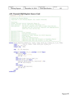Prepared by:
Phuong Nguyen
Date:
December 14, 2016
Document Name:
Final Specification
Revision:
4.0
Nguyen 89
A10. Transmit Shift Register Source Code
`timescale 1ns / 1ps
//***********************************************************************//
// Created by Phuong Nguyen //
// Copyright © 2016 Phuong Nguyen. All rights reserved. //
// //
// Overview: //
// Target Devices: Artix7 (Digilent Nexys 4) //
// Tool versions: Xilinx ISE Project Navigator 14.7 //
// Description: The shift register will take in data from the bit //
// decoder and the controller register and appropriately //
// shift bit outs one by one. //
// //
// Revision History: //
// Revision 0.1 - File Created //
// Revision 0.2 - Variable Declaration //
// Revision 0.3 - Sequential Logic Design for Shift Register //
// Revision 0.4 - Test Benched //
// Revision 1.0 - Ready for Demonstration //
// Revision 2.0 - Imported from CECS 460 Project 2: Transmit Engine //
// Revision 3.0 - Imported from CECS 460 Project 3: Full UART //
//***********************************************************************//
module Shift_Register_Tx(clk_in, reset, load, shift_en, S_Data_in, D_in, SD0);
input clk_in, reset, load, shift_en, S_Data_in;
input [10:0] D_in;
output reg SD0;
reg [10:0] register;
always @ (posedge clk_in, posedge reset) begin
if(reset) begin
register <= 11'h7FF;
SD0 <= 1'b1;
end
else if (load) register <= D_in;
else if (shift_en) begin
register <= {S_Data_in, register[10:1]};
SD0 <= register[0];
end
else begin
register <= register;
SD0 <= SD0;
end
end
endmodule
 
