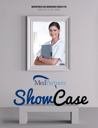 ShowCase
MedPartners Case Management Newsletter
Summer 2015 Volume 1, Edition 1
 