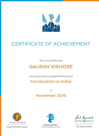 CERTIFICATE OF ACHIEVEMENT
This is to certify that
GAURAV KISHORE
has successfully completed the course
Introduction to NoSql
in
November 2016
JRNSQL2000267V7
 