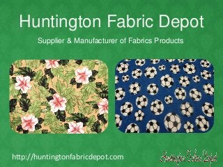 Supplier & Manufacturer of Fabrics Products
Huntington Fabric Depot
http://huntingtonfabricdepot.com
 