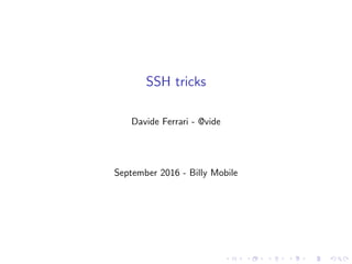 SSH tricks
Davide Ferrari - @vide
September 2016 - Billy Mobile
 