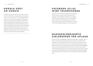 5 2 5 3
Im Gegensatz zu First-Party Cookies können diese Software-Codes
nicht nur von dem Web Server ausgelesen werden, der sie gesetzt hat,
sondern auch von anderen Servern – bis heute das Hauptfunktions-
prinzip für User Trecking im Netz. Während die Unterstützung von
Mozilla und auch anderen Browser-Herstellern für diese Technik
schwindet, kündigt Google einen Nachfolger an: Mittels einer Ad ID
(Anzeigen-Identifikationscode) sollen Werbemittelkontakte aufge-
zeichnet und verfolgt werden – über Device-Grenzen hinweg und ohne
Rücksicht auf datenschutzrechtliche Bedenken, die vor allem in der
EU gegenüber Third-Party Cookies bestehen. Die Ad ID bietet die
Möglichkeit, die Cookie-Richtlinie der EU zu umgehen: diese verbietet
das Setzen von Cookies ohne aktive Nutzerzustimmung.
«Atlas bietet User-basiertes Marketing und hilft den Verantwortlichen,
konkrete Personen zu erreichen.» Dabei soll Atlas sogar Online-
Kampagnen mit aktuellen Offline-Verkaufsdaten zusammenführen
und so einen Blick auf die gesamte Customer Journey ermöglichen
können. Dafür nutzt die Atlas-Technologie die Log-in-Daten von
Facebook. Anders gesagt: wer bei Facebook registriert ist und sich auf
PC, Tablet oder Smartphone einloggt, wird von Atlas wiedererkannt.
G O O G L E S Ä G T
A M C O O K I E
T R A C K I N G
M A S S G E S C H N E I D E R T E
Z I E L G R U P P E N P E R U P L O A D
Besonders interessant ist die Möglichkeit, massgeschneiderte Zielgruppen zu schneidern (Custom
Audiences). Hierbei lassen sich Kundendaten aus anderen Quellen auch für Facebook nutzen.
E-Mail-Adressen oder Telefonnummern können über eine CSV-Datei eingespielt werden. Auch
Facebook-Nutzer-IDs oder Handy-IDs, die aus der Verwendung von Apps und Spielen stammen,
können verwendet werden. Der so erstellte Datenpool wird mit der Facebook-Datenbank abgeglichen
und kann mit weiteren Targeting-Optionen verfeinert werden. Auch Call-to-Actions auf einer
externen Website können gezielt mit einer Custom Audience beworben werden. Ein Facebook-Pixel
auf der externen Landing Page liefert die Daten, über die zum Beispiel alle Facebook-Nutzer angespro-
chen werden können, die zwar auf der Seite waren, aber die gewünschte Aktion nicht ausgeführt
haben.
T R A C K I N G
FA C E B O O K AT L A S
W I R D T R I U M P H I E R E N
 