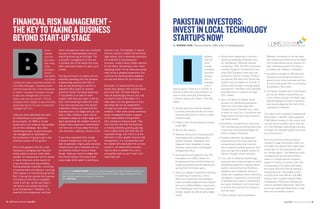efore I
started
my own
business,
like many
other
entrepre-
neurs, I
had spent
my career
working for large investment banks. As
a Portfolio Manager, I carefully exam-
ined the financial risk in the companies
in which I invested. However, the day
to day risk management of my em-
ployer was not my concern. This all
changed when I began to plan and then
eventually launch my own investment
management firm.
There are many attributes and skills
an entrepreneur must possess to
be successful. An MBA or similar
qualification can certainly help prepare
you for this challenge. But, often
something as basic as good business
risk management is overlooked in
the excitement of trying to get a new
business venture off the ground.
One of the greatest risks for a new
business is managing cash flow and
being unable to secure credit when
needed. An entrepreneur will be pulled
in many directions at the launch of
a new business; securing investors,
finding potential customers, recruiting
a business team and advisors, sourcing
office space or a manufacturing facility.
But, if during this process the business
runs short of cash flow or available
credit it will fail. At the very least it
can lead to sub optimal decisions
by an entrepreneur. Therefore, it is
essential the entrepreneur and their
senior management team are constantly
focused on understanding costs and
matching financing accordingly. The
successful management of this risk
is actually one of the easier but most
often overlooked areas of a start-up to
control.
The key principle is to reduce all non-
essential spending until the business
is generating positive cash flow. It
may be very tempting to commit to
beautiful office space to impress
potential clients, the latest expensive
IT equipment or to take on more
support staff than you need. It will be
even more tempting to take this route
if you have secured your first decent
investment cheque and feel that the
business plan is on target and you can
relax a little. However, there may be
unforeseen delays at a later stage and a
lag to generating the needed income to
support these expensive commitments
can force you to focus away from your
core business, creating a vicious circle.
If you have originated from a large
company background, then you may
take for granted a high quality business
infrastructure, but a business can run
successfully without many of these
things. Treat your launch budget with
the utmost respect and ensure that
every single dollar spent is working as
hard as it can. For example, it may be
that you require in-depth and technical
legal advice; this is extremely expensive
but essential to launching your
business, unlike a fancy coffee machine
for the office. Remaining in this “boot-
strapping mode” for an extended period
may not be a pleasant experience, but
could be the deciding factor between
success and failure for your business.
Secondly, it is essential that you are
honest and rigorous with yourself about
your cash flow. The bank balance
may be depressingly low and you may
not want to look at the detail on a
daily basis, but any ignorance of your
spending rate can be catastrophic.
Through my past work in investment
research, I have come across numerous
senior management teams unaware
of the nasty details lurking within
their company’s balance sheet. They
may hold the view that the business
is moving forwards, growing, gaining
more market share and these are the
important things, but if that is at the
detriment of their greater financial risk
management, it is unsustainable and
the market will eventually find out and
correct it. An established business
may be able to weather this, but a
susceptible start-up won’t and it will
most likely fail.
By: KHURRAM ZAFAR / Executive Director, LUMS Center for Entrepreneurship
believe
that the
tech-
nology
entrepre-
neurship
ecosys-
tem in
Pakistan
is at a
tipping point! There are a number of
factors at play that make Pakistan so
ripe for both local and international
investors looking to invest in the tech
space:
•	 Quickly growing internet adoption
currently estimated to be 25 million
internet users and 15 million mobile
internet users;
•	 Cheap smart phone devices costing
under $50;
•	 3G and 4G rollouts;
•	 Massive amounts of marketing and
media spend by companies like
Rocket Internet, Schibsted, and
Naspers that’s targeted to make
Pakistani consumers comfortable
transacting online;
•	 Development of platforms like The
Foundation at LUMS Center for
Entrepreneurship and Plan9 that are
supporting passionate entrepreneurs
during their formative years;
•	 Slow but steady investments flowing
into startups at seed (e.g. Kima
Ventures investment into Eyedeus
Labs) and early stage (Frontier Digital
Venture’s US$3.5 Million investment
into PakWheels.com) from local and
foreign angels as well as early-stage
funds;
•	 Some exits happening in the tech
space are gradually building inves-
tor confidence. Although service
companies, TRG, NETSOL and most
recently Systems Limited have had
local IPOs (Systems was over sub-
scribed by almost 3 times). Product
companies like Mixit and Gameview
Sudios have provided exit to their in-
vestors and founders through global
acquisitions. GenITeam and Tapinator
provided exit to investors through
OTC trades;
•	 Tens of millions of dollars being
poured into developing pervasive
electronic and online payment
infrastructure in Pakistan (you have
to take my word for it, but telcos and
major banks will soon start announc-
ing these plays);
•	 Successful entrepreneurs returning
from abroad and providing mentoring
to startups and building bridges for
them outside of Pakistan;
•	 Gradual realization by seasoned
businessmen and young aspiring
entrepreneurs alike that internet
has a massive equalizing power and
they can tap into a global market of
billions through online channels;
•	 Low cost of starting a technology
business due to easy access to cloud
computing platforms; massive distri-
bution channels like the PlayStore,
AppStore and Facebook; ability to
create very targeted online marketing
campaigns; inexpensive outsourcing
of development tasks to freelancers;
and quick feedback from customers
to iterate and improve the products
and services;
•	 Ease of doing a tech business in
Pakistan compared to the red tape
and bureaucracy that has to be dealt
with while setting up an industry (in
fact, software exports still enjoy a
complete tax holiday in Pakistan);
•	 Excellent leverage on HR that tech
(product) businesses provide com-
pared to any other business and we
all know that good HR is a constraint
anywhere in the world;
•	 And lastly, because tech businesses
are not as widely impacted by se-
curity, electric power shortfalls, gas
load-shedding and others infrastruc-
ture issues plaguing the rest of the
industries in Pakistan.
You inject a bit of capital to catalyze all
this further in the 6th most populous
(196 Million) country in the world, and
we can have a perfect storm that can
turn the Pakistani technology startups
of today into the giant global business-
es of tomorrow!
How long will you keep pumping
money in sugar and textile mills? Let
me share something that might shed
some light on the opportunity that I
am ranting about. The following chart
compares the annual profit before
taxes of a single games company
based in Finland, a country with half
the population of Lahore and about
the same nominal GDP as Pakistan,
employing only 120 people (which
recently took over Nokia’s old R&D
facility) with multiple publicly listed
companies in Pakistan belonging to
various industrial segments. Here are
some eye opening inferences in case
they are not readily evident:
IB
FINANCIAL RISK MANAGEMENT -
THE KEY TO TAKING A BUSINESS
BEYOND START-UP STAGE
PAKISTANI INVESTORS:
INVEST IN LOCAL TECHNOLOGY
STARTUPS NOW!
Author/Profile: MASROOR SIDDIQUI is the Founder of Naya Management LLP, a London based global investment firm
which he launched in early 2012. He graduated from Yale University with a Master’s degree in Management; he also
holds a Bachelor’s degree from the University of Pennsylvania.
Editor: Safir Hasan
June 2015 LUMS Business Review 3938 LUMS Business Review June 2015
 
