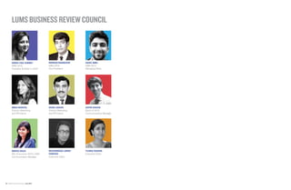 SIDRA FAIZ AHMED
MBA 2015
President & Editor in Chief
RIZWAN MANSOOR
MBA 2016
Vice President
SAAD ABID
MBA 2015
Managing Editor
SHAH JAHAN
Director Marketing
and PR Events
SAFIR HASAN
Batch of 2015
Communications Manager
NIDA RASOOL
Director Marketing
and PR Events
MISHA RAZA
BSc Economics 2015 LUMS
Communication Manager
MUHAMMAD UMAR
FAROOQ
Executive Editor
YUSRA RASHID
Executive Editor
LUMS BUSINESS REVIEW COUNCIL
42 LUMS Business Review June 2015
 