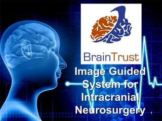 Image Guided
System for
Intracranial
Neurosurgery 1
 