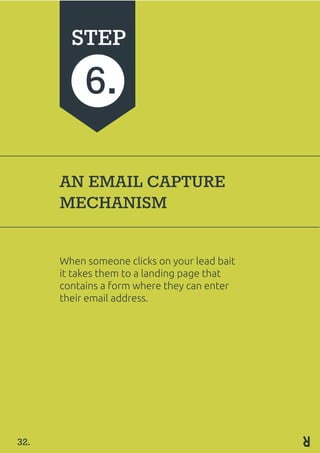 AN EMAIL CAPTURE
MECHANISM
When someone clicks on your lead bait
it takes them to a landing page that
contains a form where they can enter
their email address.
STEP
6.
32.
 