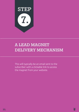 35.
A LEAD MAGNET
DELIVERY MECHANISM
This will typically be an email sent to the
subscriber with a clickable link to access
the magnet from your website.
STEP
7.
 