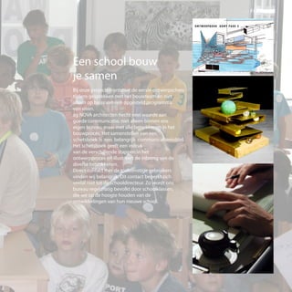 Een school bouw
je samen
Bij onze projecten ontstaat de eerste ontwerpschets
tijdens gesprekken met het bouwteam en niet
alleen op basis van een opgesteld programma
van eisen.
ag NOVA architecten hecht veel waarde aan
goede communicatie, niet alleen binnen ons
eigen bureau, maar met alle betrokkenen in het
bouwproces. Het samenstellen van een
schetsboek is een belangrijk communicatiemiddel.
Het schetsboek geeft een indruk
van de verschillende stappen in het
ontwerpproces en illustreert de inbreng van de
diverse betrokkenen.
Direct contact met de toekomstige gebruikers
vinden wij belangrijk. Dit contact beperkt zich
veelal niet tot de schooldirecteur. Zo wordt ons
bureau regelmatig bevolkt door schoolklassen,
die we op de hoogte houden van de
ontwikkelingen van hun nieuwe school.
 