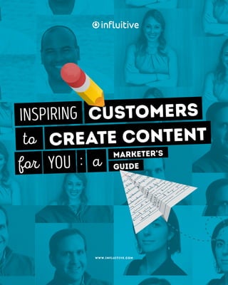 1
Customers
create content
for a
to
Inspiring
you
marketer’s
guide:
www.influitive.com
 