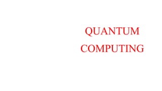 QUANTUM
COMPUTING
 