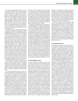 MODE DEACTIVATION THERAPY: A SHORT REVIEW 27
By addressing underlying perceptions, and re-
structuring core beliefs that may be responsible
for activating the mode related charge of aberrant
schemes, the behavior integration of DBT princi-
ples were enabled, especially in youth who were
aggressive and sexually offending (Apsche & Ward,
2003). DBT used principles of radical acceptance
and examining the “truth” in the client’s perception.
The methodology of finding a grain of truth in the
youth’s perception is the crux of MDT (Apsche &
Ward, 2003). MDT borrowed “radical acceptance”
from DBT which allows the youth to accept who he
is based on his beliefs. Another similarity with DBT
is the use of “balancing the dichotomous” (Apsche,
Ward, & Evile, 2003).
In addition to the incorporation of principles
from these four therapies, MDT includes the customs
and philosophy of the ancient Buddhist practice of
mindfulness (Jennings et al, 2013). MDT is designed
to overcome the limitation(s) of CBT by assessing
and reconstructing the adolescent’s core beliefs by
using Aaron Beck’s (1996) theoretical constructs of
Modes (Apsche, 2010). MDT is based on a theoret-
ical construct of Beck’s 1996 Theory of Modes that
suggested people learned through unconscious
experiential components and cognitive structural
components (Apsche, 2003). A single mode may
have multiple layers, and the potential to effect
multiple cognitive schemas which can activate the
different reactions in order to achieve the desired
outcome in the context of core beliefs (Young, 2003).
As cited by Young (2003), Beck’s model explained
that the sum of what is perceived, learned, and/or
discovered (cognitive content of a schema) manifests
as the core belief. Because the primary function of
modes and schemas is automatic, they are activated
when exposed to certain stressors relevant to the
individual’s predispositions in terms of cultural and
social beliefs, and genetic makeup (Young, 2003).
Unconsciously, the adolescent will internalize
a perceived threat or problem and a physiological
response system (affective schema or emotional
component) reacts with the adolescent externalizing
a response from the behavioral schema (expressed
behavior) in the form of aggression (attack), escape
(fear), or avoidance or non-contact (Swart & Apsche,
2014).
The mode deactivation process is where the
intervention takes place, in the following four areas:
(1) core beliefs, (2) perception of fear being the
main response (3) anticipation, and (4) avoidance
of triggers (Swart & Apsche, 2014). The framework
of Mode Deactivation uses case conceptualization
methodology where there is a team approach in
working with adolescents with reaction emotional
dysregulation, including parasuicidal acts, and
aggression (Apsche, 2003). Since there is such a con-
glomeration of personality disorders, this is a major
impediment to the treatment. Therefore, treatment
is consistently treated throughout the MDT process
systematically with case conceptualization (Apsche,
2003). In MDT, mode deactivation recognizes the
adolescent’s need to understand what is happening
to them, and helps them to effectively manage or
produce a positive outcome. If specific fears, triggers
and core beliefs can be activated via chain reaction in
response to their fears, triggers, and/or core beliefs,
MDT allows the youth to manage the deactivation
process (Swart & Apsche, 2014). This therapy allows
the youth to recall the traumatic event that is causing
them to stress or associate fear responses that have
been aligned with their core belief, and helps them to
slowly, effectively change these responses. It helps by
showing the adolescent how to identify the triggers,
and to see positive ways to change those triggers to
safe ways of coping, rather than the destructive ways
that the adolescent has come to know.
Treating the underlying fear and trauma is con-
ducted by using three key components: mindfulness,
acceptance/diffusion, and validate-clarify-redirect
(VCR) the functional alternative beliefs (Apsche,
2010). Using mindfulness helps the adolescent in
reducing their fears. This is done by reducing the
strength and intensity of their fear and anxiety (Ap-
sche, 2010). MTD, unlike the other therapies that can
be used to treat this group, uses the therapeutic rela-
tionship that is developed between the therapist and
the youth as the core foundation while including and
developing a family support system for the youth in
treatment. During this time, the youth is encouraged
to continue and practice the new skills that they are
developing to change their poor coping mechanisms
into positive, healthy mechanisms (Bayles, Blossom,
& Apsche, 2014). The youth are also encouraged at
this time to take the new practices outside of the
therapy sessions and continue to work on them on
their own. One practice that is encouraged for this is
the use of meditation as a supplementary technique.
This has been used in many types of therapies in
the past and has been proved to be highly effective
with MDT. This helps the youth by learning how to
relax, reduce their anxiety, and paying attention to
their interpersonal experience (Bayles et al., 2014).
„„ Using mindfulness in MDT
Dr. Apsche defined mindfulness in MDT as the
“awareness or being aware of your thoughts, feelings
and even bodily sensations to living a happy and
healthy lifestyle. Self-awareness is the first step in
being aware and empathetic of others feelings and
emotions. To be aware of other’s feelings and emotions
you must be aware of your own” (Apsche, 2010).
Although Mindfulness in psychology practice has
been around for about a century, it is becoming more
mainstream in the mental health world. As such,
it is in a very new developmental stage of treating
adolescents with problems such as those who have
been displaying Axis I and Axis II, including, (but
not limited to) sexual behaviors related to their
exposure to trauma and violence which most of the
adolescents who participate in MDT therapy present
(Apsche, 2005; Jennings et al., 2013). Mindfulness is a
core value that is used for the sole purpose of allowing
the adolescent to gain control of their immediate
awareness of six key aspects: sensation, emotions,
thought, perception, behavior, and bodily feelings
(Bayles et al., 2014; Jennings et al., 2013). The main
goal of using mindfulness in this treatment is to
reduce the strength of the behavioral manifestation
of the adolescent’s fear and anxiety that is causing
them to act out in a negative manner (Apsche &
DiMeo, 2010). Mindfulness is a skill that is achieved
through a series of exercises targeted specifically at
the adolescent and his emotions. Through meditation
and observation, the youth experiences a calming
moment that allows him to become fully aware of
the present moment, accept it for what it is and who
he is, and reflect on it without judgment (Jennings
et al, 2013). This gives the youth the ability to begin
taking control of his live in a positive way.
Apsche (2010) describes the adolescent as fully
aware of the immediate present experience and
accepting themselves as they are in the moment,
without judgment. Jennings et al. (2013) described
mindfulness, in MDT, as the intentional process of
observing, describing, and participating in reality
without being judgmental and putting personal bias
aside. In addition to meditation, specific exercises
are incorporated into the treatment regime. The
adolescent uses tools, such as a workbook, that is
individualized to fit that adolescent’s treatment
program that contain practice techniques that will
allow him to trust, reduce anxiety, and increase his
personal commitment to the program and treatment
(Murphy & Siv, 2011).
„„ Key components of MDT
In sum, the core components and key steps of MDT
are: mindfulness—being in the present moment,
acceptance—accepting oneself as who, what, and
where they are in life, cognitive diffusion—allow the
thoughts that imprisoned them to occur without
resistance and not to allow experiential avoidance
from painful thoughts, emotional diffusion—explore
and identify the exact area of pain and formulate
a complete description of the pain, numbness or
“nothingness”. The client describes exactly where and
when they feel emotional feelings that are attached to
painful thoughts (Apsche, Johnshon, & Slavit, 2012).
Next is to Validate, Clarify, and Re-direct (VCR).
Validation in VCR was first defined by Linehan (1993),
where the treating therapist’s ability to uncover the
validity of the adolescent’s belief (Apsche, 2010).
The concept of VCR has been utilized by Dr. Apsche
in MDT by using unconditional acceptance and
validation of the adolescent’s cognitive, unconscious
learning experience (Apsche, 2010; Apsche & DiMeo,
2010). Clarification offers the adolescent different
ways to explain the adolescent’s circumstances and
history, and redirect them to possible acceptance of
a different belief than their original belief system
(Apsche, 2010). MDT using this concept helps the
adolescent to change their original belief system to
a new system that allows them to accept their faults
and work through their pain. In re-directing these
beliefs, it is important to use radical acceptance
and have the adolescent examine the “truth” of
their perception using the methodology of finding
the “grain of truth” in perception (Apsche, 2010;
Apsche & DiMeo, 2010). Re-direction of VCR allows
the adolescent to consider responses that are different
from their current ones in order to help them develop
more effective coping mechanisms. VCR is unique
to MDT and it is considered the key component to
treating adolescents with complex problems (Apsche
& Swart, 2014).
 