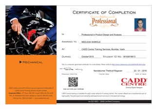 Scan and verify your Certificate
Professional in Product Design and Analysis
NEELESH SHIROLE
CADD Centre Training Services, Mumbai, Vashi
October'2015 M150919813
Nandakumar Thekkutt Ragavan 23 - 01 - 2016
 