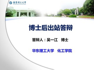 博士后出站答辩
答辩人：吴一江 博士
华东理工大学 化工学院
 