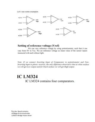 This dev. Board contains-
.ATMega-8 microcontroller
.L293D H-Bridge motor driver
 