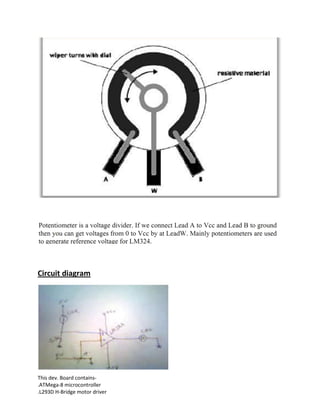 This dev. Board contains-
.ATMega-8 microcontroller
.L293D H-Bridge motor driver
Circuit diagram
 