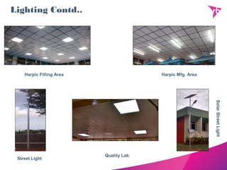 Lighting Contd..
Harpic Filling Area Harpic Mfg. Area
Street Light
Quality Lab
SolarStreetLight
 