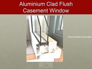 Aluminium Clad Flush
Casement Window
Cross Section Example.
 