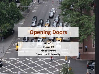 Opening Doors
IST 601
Group #4
Vineet Arora
Syracuse University
 