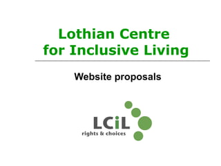 Lothian Centre
for Inclusive Living
Website proposals
 