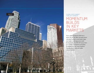 GLOBAL OFFICE MARKET 
FORECAST OVERVIEW 
/1/'067/ 
$7+.5 
+0-'; 
/#4-'65 
)URPDJOREDOSHUVSHFWLYHZDVD 
EHWWHUHDUIRUWKHRIÀFHUHDOHVWDWHVHFWRU 
ZLWKPDQPDUNHWVLQPXFKEHWWHUVKDSH 
WKDQWZHOYHPRQWKVDJRDQGRQVROLG 
IRRWLQJKHDGLQJLQWR2IFRXUVHWKHUH 
DUHDQXPEHURIH[FHSWLRQVSDUWLFXODUO 
LQPDUNHWVLQRUQHDUDUHDVRISROLWLFDO 
LQVWDELOLWDQGLQWKRVHZLWKVWDOOHG 
HFRQRPLFJURZWK 
 
7252172 
 