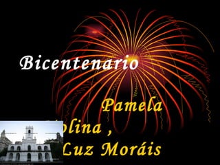 Bicentenario Pamela Molina ,  Luz Moráis 