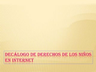 DECÁLOGO DE DERECHOS DE LOS NIÑOS
EN INTERNET
 